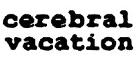 Cerebral Vacation (Bio)